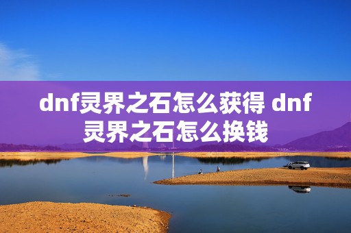 dnf灵界之石怎么获得 dnf灵界之石怎么换钱