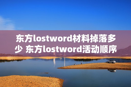 东方lostword材料掉落多少 东方lostword活动顺序