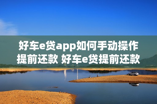 好车e贷app如何手动操作提前还款 好车e贷提前还款怎么操作