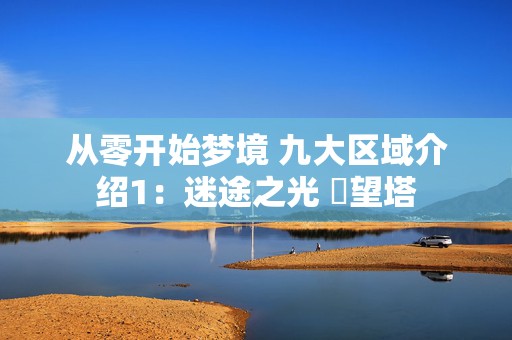 从零开始梦境 九大区域介绍1：迷途之光 瞭望塔