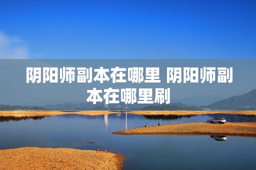 阴阳师副本在哪里 阴阳师副本在哪里刷