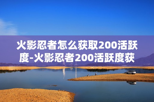 火影忍者怎么获取200活跃度-火影忍者200活跃度获取方法