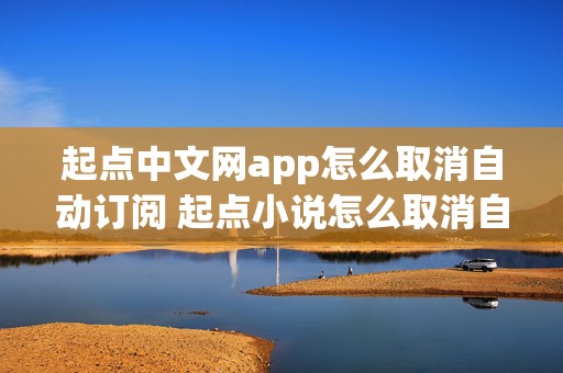 起点中文网app怎么取消自动订阅 起点小说怎么取消自动订阅