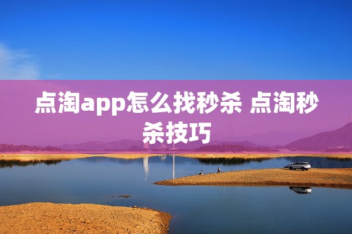 点淘app怎么找秒杀 点淘秒杀技巧