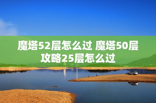 魔塔52层怎么过 魔塔50层攻略25层怎么过