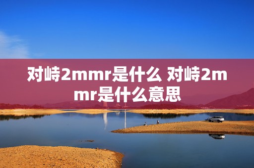 对峙2mmr是什么 对峙2mmr是什么意思