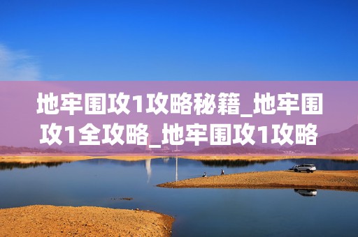 地牢围攻1攻略秘籍_地牢围攻1全攻略_地牢围攻1攻略，成为游戏王者的必备指南