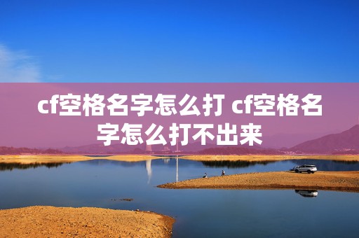 cf空格名字怎么打 cf空格名字怎么打不出来