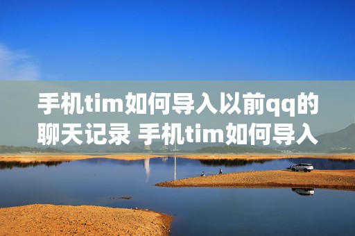 手机tim如何导入以前qq的聊天记录 手机tim如何导入以前qq的聊天记录中