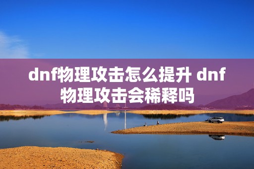 dnf物理攻击怎么提升 dnf物理攻击会稀释吗