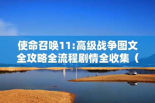 使命召唤11:高级战争图文全攻略全流程剧情全收集（49），热门游戏秘籍大揭秘