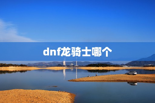 dnf龙骑士哪个