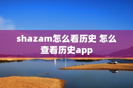 shazam怎么看历史 怎么查看历史app