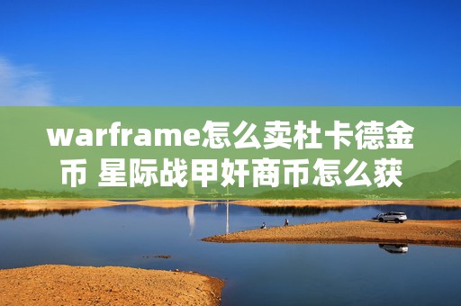 warframe怎么卖杜卡德金币 星际战甲奸商币怎么获取