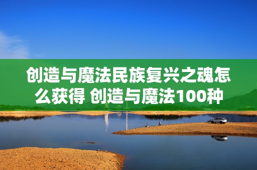 创造与魔法民族复兴之魂怎么获得 创造与魔法100种