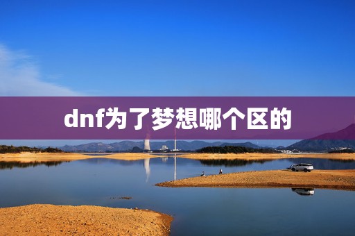 dnf为了梦想哪个区的