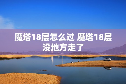 魔塔18层怎么过 魔塔18层没地方走了