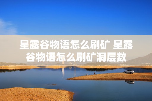 星露谷物语怎么刷矿 星露谷物语怎么刷矿洞层数