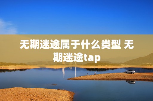 无期迷途属于什么类型 无期迷途tap