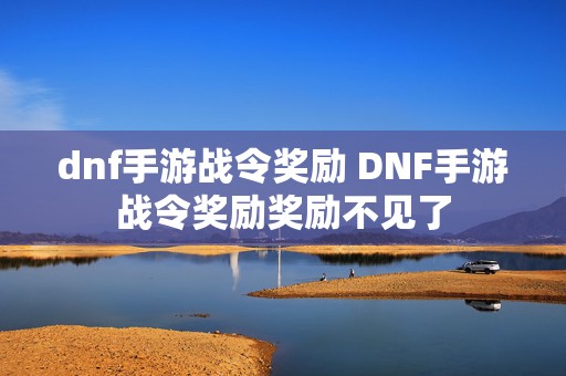 dnf手游战令奖励 DNF手游战令奖励奖励不见了