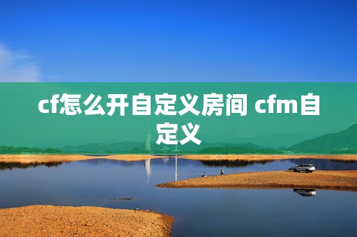 cf怎么开自定义房间 cfm自定义