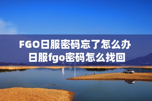 FGO日服密码忘了怎么办 日服fgo密码怎么找回