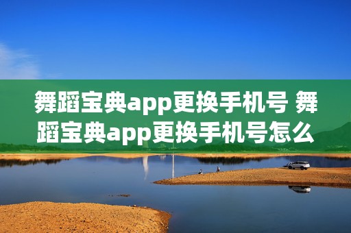 舞蹈宝典app更换手机号 舞蹈宝典app更换手机号怎么改