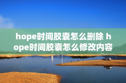 hope时间胶囊怎么删除 hope时间胶囊怎么修改内容