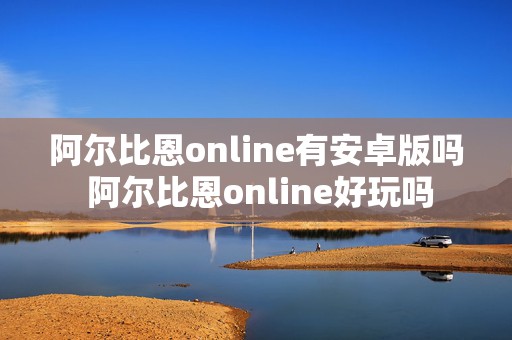 阿尔比恩online有安卓版吗 阿尔比恩online好玩吗