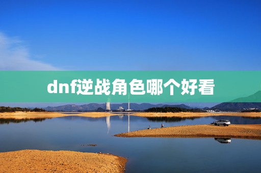 dnf逆战角色哪个好看