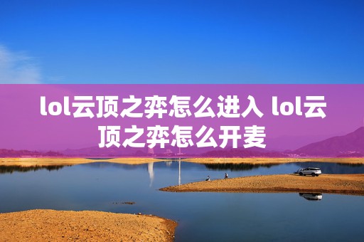 lol云顶之弈怎么进入 lol云顶之弈怎么开麦