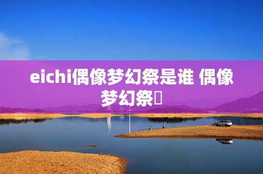 eichi偶像梦幻祭是谁 偶像梦幻祭燐