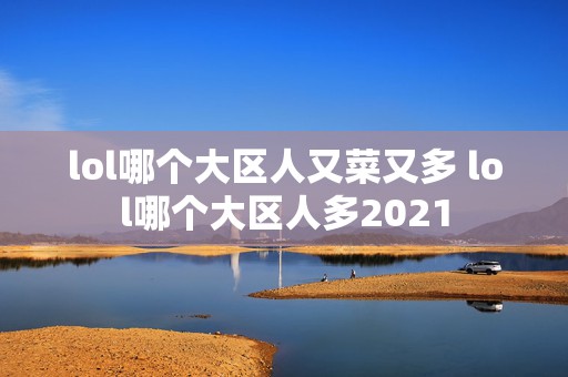 lol哪个大区人又菜又多 lol哪个大区人多2021