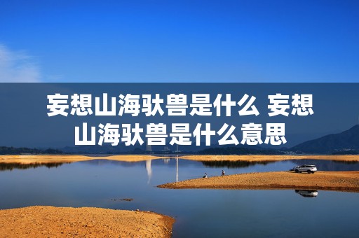 妄想山海驮兽是什么 妄想山海驮兽是什么意思