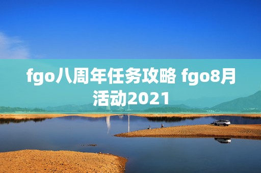 fgo八周年任务攻略 fgo8月活动2021