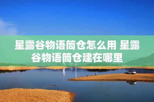 星露谷物语筒仓怎么用 星露谷物语筒仓建在哪里