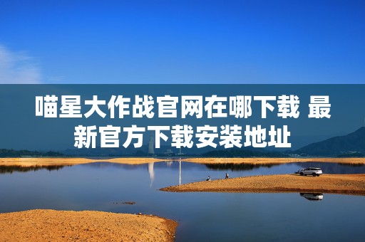 喵星大作战官网在哪下载 最新官方下载安装地址