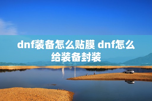 dnf装备怎么贴膜 dnf怎么给装备封装