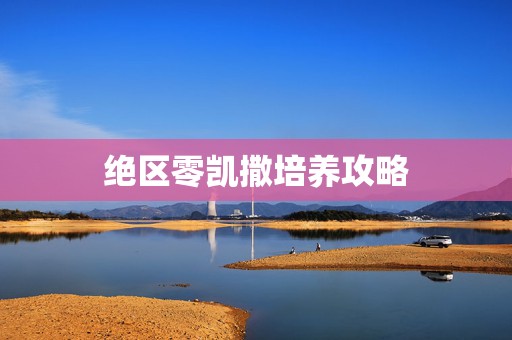 绝区零凯撒培养攻略