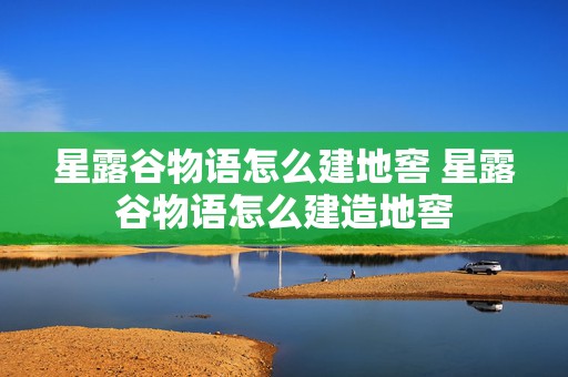 星露谷物语怎么建地窖 星露谷物语怎么建造地窖