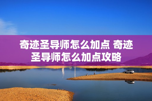 奇迹圣导师怎么加点 奇迹圣导师怎么加点攻略