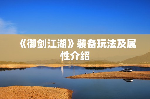 《御剑江湖》装备玩法及属性介绍