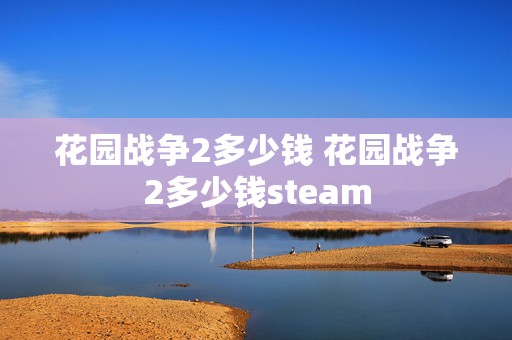 花园战争2多少钱 花园战争2多少钱steam