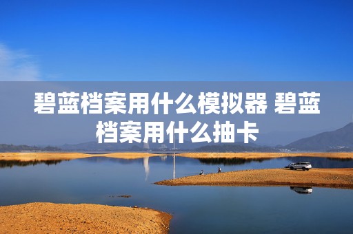 碧蓝档案用什么模拟器 碧蓝档案用什么抽卡