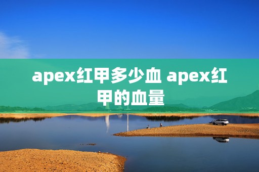 apex红甲多少血 apex红甲的血量