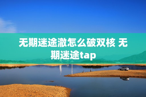 无期迷途澈怎么破双核 无期迷途tap