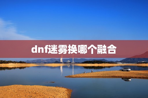 dnf迷雾换哪个融合