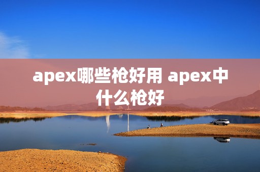 apex哪些枪好用 apex中什么枪好