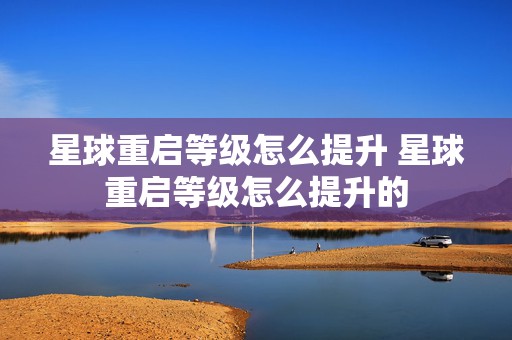 星球重启等级怎么提升 星球重启等级怎么提升的