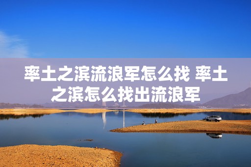 率土之滨流浪军怎么找 率土之滨怎么找出流浪军